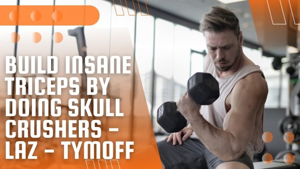 Build Insane Triceps By Doing Skull Crushers - Laz - Tymoff